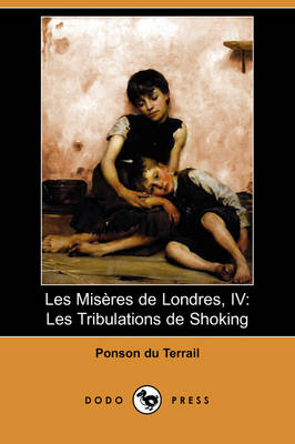 Les Miseres de Londres, IV: Les Tribulations de Shoking (Dodo Press) (Paperback)