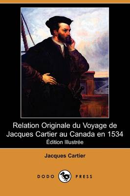 Relation Originale Du Voyage de Jacques Cartier Au Canada En 1534 (Edition Illustree) (Dodo Press) (Paperback)