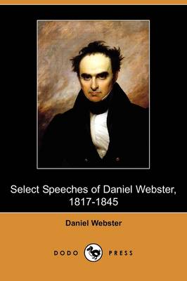 Select Speeches of Daniel Webster, 1817-1845 (Dodo Press) (Paperback)