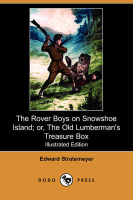 The Rover Boys on Snowshoe Island; Or, the Old Lumberman's Treasure Box (Illustrated Edition) (Dodo Press) (Paperback)