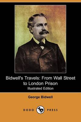 Bidwell's Travels: From Wall Street to London Prison (Illustrated Edition) (Dodo Press) (Paperback)