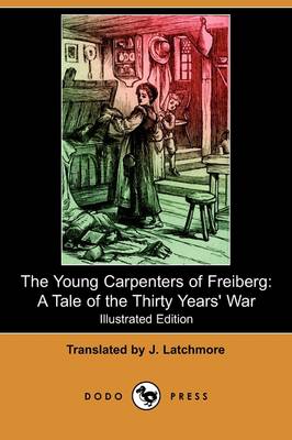 The Young Carpenters of Freiberg: A Tale of the Thirty Years' War (Illustrated Edition) (Dodo Press) (Paperback)