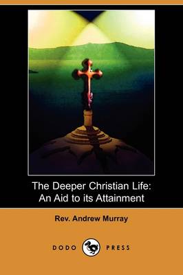 The Deeper Christian Life: An Aid to Its Attainment (Dodo Press) (Paperback)