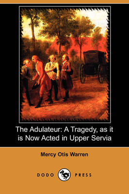 The Adulateur: A Tragedy, as It Is Now Acted in Upper Servia (Dodo Press) (Paperback)