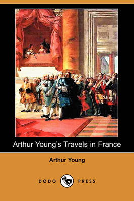 Arthur Young's Travels in France During the Years 1787, 1788, 1789 (Dodo Press) (Paperback)