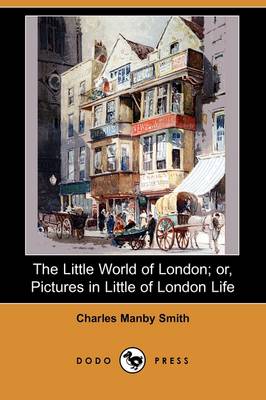 The Little World of London; Or, Pictures in Little of London Life (Dodo Press) (Paperback)