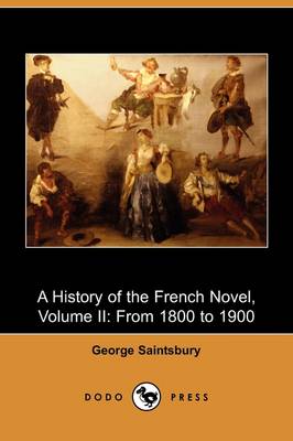 A History of the French Novel, Volume II: From 1800 to 1900 (Dodo Press) (Paperback)