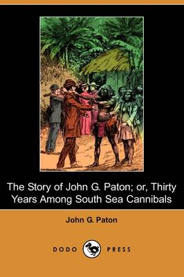 The Story of John G. Paton; Or, Thirty Years Among South Sea Cannibals (Dodo Press) (Paperback)
