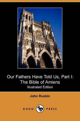 Our Fathers Have Told Us, Part I: The Bible of Amiens (Illustrated Edition) (Dodo Press) (Paperback)