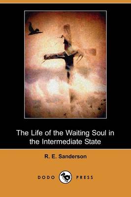 The Life of the Waiting Soul in the Intermediate State (Dodo Press) (Paperback)