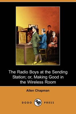 The Radio Boys at the Sending Station; Or, Making Good in the Wireless Room (Dodo Press) (Paperback)