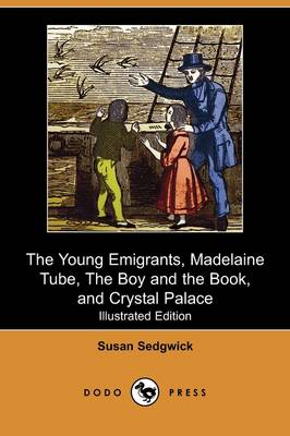 The Young Emigrants, Madelaine Tube, the Boy and the Book, and Crystal Palace (Illustrated Edition) (Dodo Press) (Paperback)