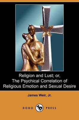 Religion and Lust; Or, the Psychical Correlation of Religious Emotion and Sexual Desire (Dodo Press) (Paperback)