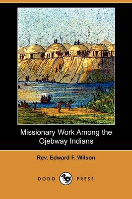 Missionary Work Among the Ojebway Indians (Dodo Press) (Paperback)