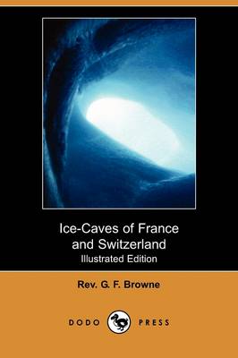 Ice-Caves of France and Switzerland (Illustrated Edition) (Dodo Press) (Paperback)