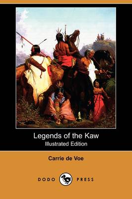 Legends of the Kaw: The Folk-Lore of the Indians of the Kansas River Valley (Illustrated Edition) (Dodo Press) (Paperback)