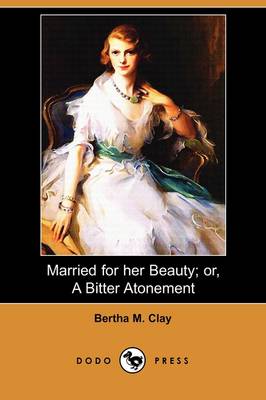 Married for Her Beauty; Or, a Bitter Atonement (Dodo Press) (Paperback)