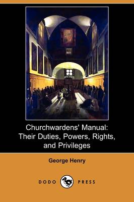 Churchwardens' Manual: Their Duties, Powers, Rights, and Privileges (Dodo Press) (Paperback)