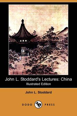 John L. Stoddard's Lectures: China (Illustrated Edition) (Dodo Press) (Paperback)