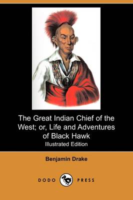 The Great Indian Chief of the West; Or, Life and Adventures of Black Hawk (Illustrated Edition) (Dodo Press) (Paperback)
