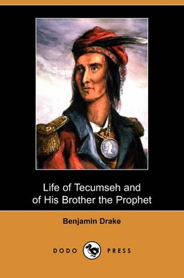 Life of Tecumseh and of His Brother the Prophet: With a Historical Sketch of the Shawanoe Indians (Dodo Press) (Paperback)