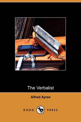 The Verbalist: A Manual Devoted to Brief Discussions of the Right and the Wrong Use of Words (Dodo Press) (Paperback)
