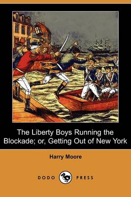 The Liberty Boys Running the Blockade; Or, Getting Out of New York (Dodo Press) (Paperback)