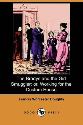 The Bradys and the Girl Smuggler; Or, Working for the Custom House (Dodo Press) (Paperback)