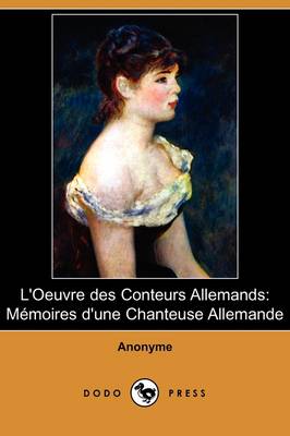 L'Oeuvre Des Conteurs Allemands: Memoires D'Une Chanteuse Allemande (Dodo Press) (Paperback)