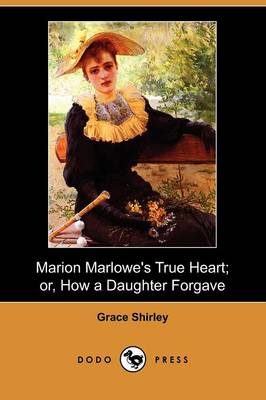Marion Marlowe's True Heart; Or, How a Daughter Forgave (Dodo Press) (Paperback)