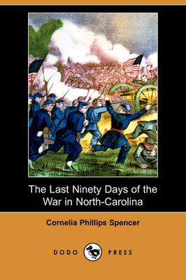 The Last Ninety Days of the War in North-Carolina (Dodo Press) (Paperback)