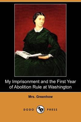 My Imprisonment and the First Year of Abolition Rule at Washington (Dodo Press) (Paperback)