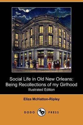 Social Life in Old New Orleans: Being Recollections of My Girlhood (Illustrated Edition) (Dodo Press) (Paperback)