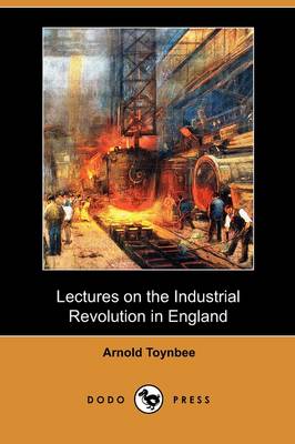 Lectures on the Industrial Revolution in England (Dodo Press) (Paperback)