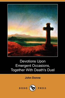 Devotions Upon Emergent Occasions, Together with Death's Duel (Dodo Press) (Paperback)