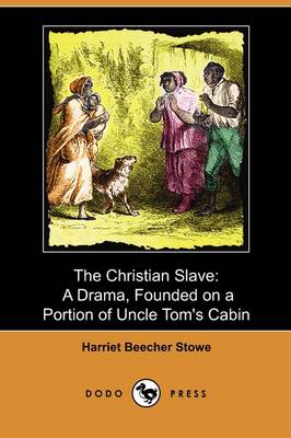 The Christian Slave: A Drama, Founded on a Portion of Uncle Tom's Cabin (Dodo Press) (Paperback)