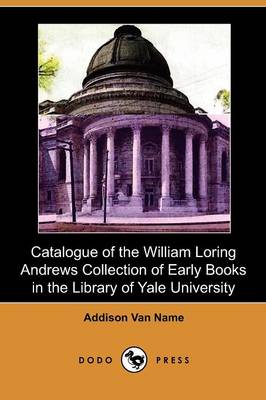 Catalogue of the William Loring Andrews Collection of Early Books in the Library of Yale University (Dodo Press) (Paperback)
