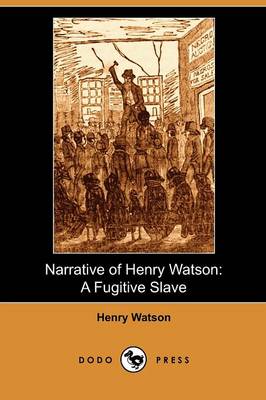 Narrative of Henry Watson: A Fugitive Slave (Dodo Press) (Paperback)