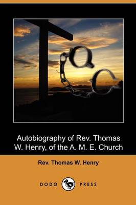 Autobiography of REV. Thomas W. Henry, of the A. M. E. Church (Dodo Press) (Paperback)
