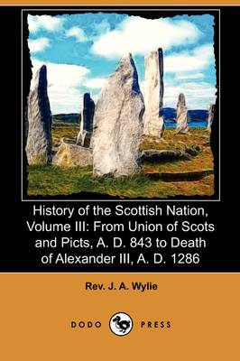 History of the Scottish Nation, Volume III: From Union of Scots and Picts, A. D. 843 to Death of Alexander III., A. D. 1286 (Dodo Press) (Paperback)
