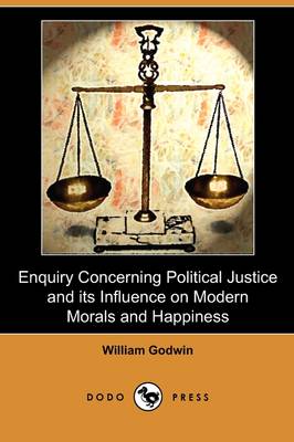 Enquiry Concerning Political Justice and Its Influence on Modern Morals and Happiness (Dodo Press) (Paperback)