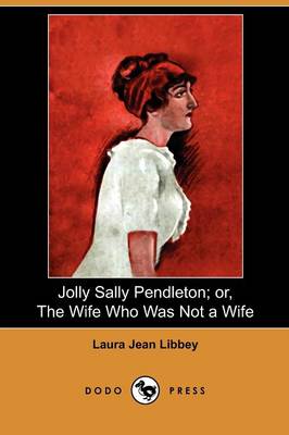 Jolly Sally Pendleton; Or, the Wife Who Was Not a Wife (Dodo Press) (Paperback)