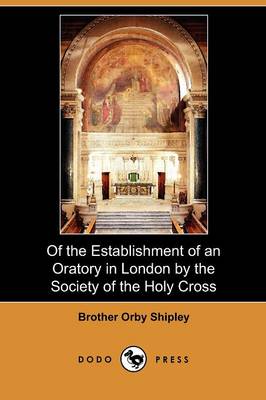 Of the Establishment of an Oratory in London by the Society of the Holy Cross (Dodo Press) (Paperback)