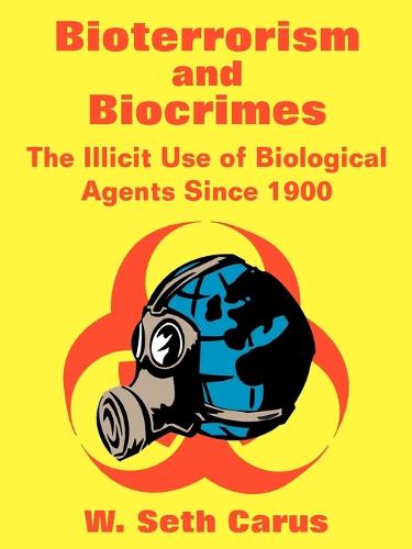 Bioterrorism and Biocrimes: The Illicit Use of Biological Agents Since 1900 (Paperback)