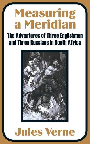 Measuring a Meridian: The Adventures of Three Englishmen and Three Russians in South Africa (Paperback)