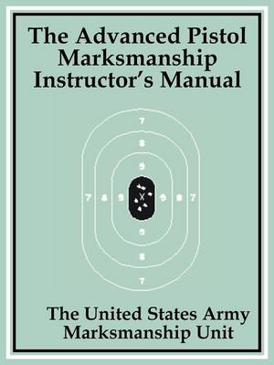 The Advanced Pistol Marksmanship Instructor's Manual (Paperback)