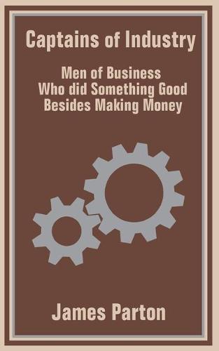 Captains of Industry: Men of Business Who Did Something Good Besides Making Money (Paperback)