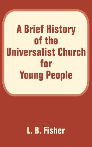 A Brief History of the Universalist Church for Young People (Paperback)