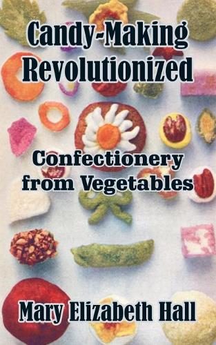 Candy-Making Revolutionized: Confectionery from Vegetables (Paperback)