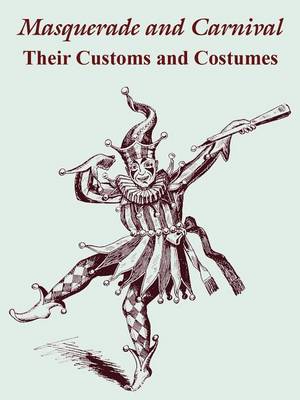 Masquerade and Carnival: Their Customs and Costumes (Paperback)